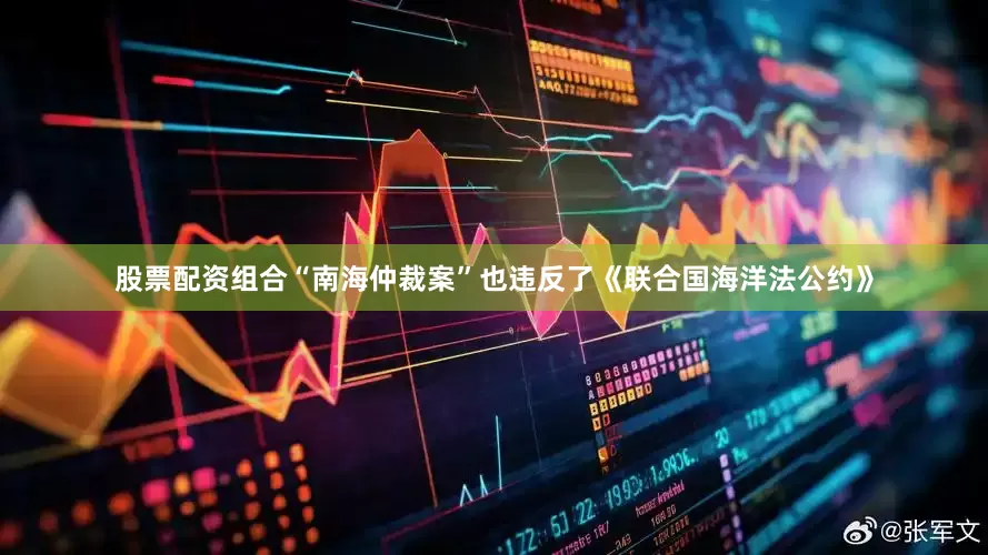 股票配资组合“南海仲裁案”也违反了《联合国海洋法公约》