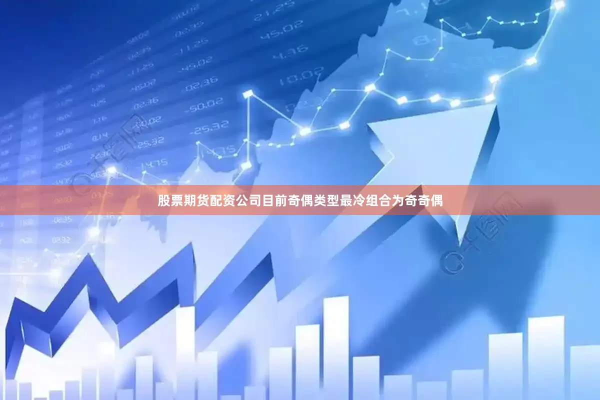 股票期货配资公司目前奇偶类型最冷组合为奇奇偶