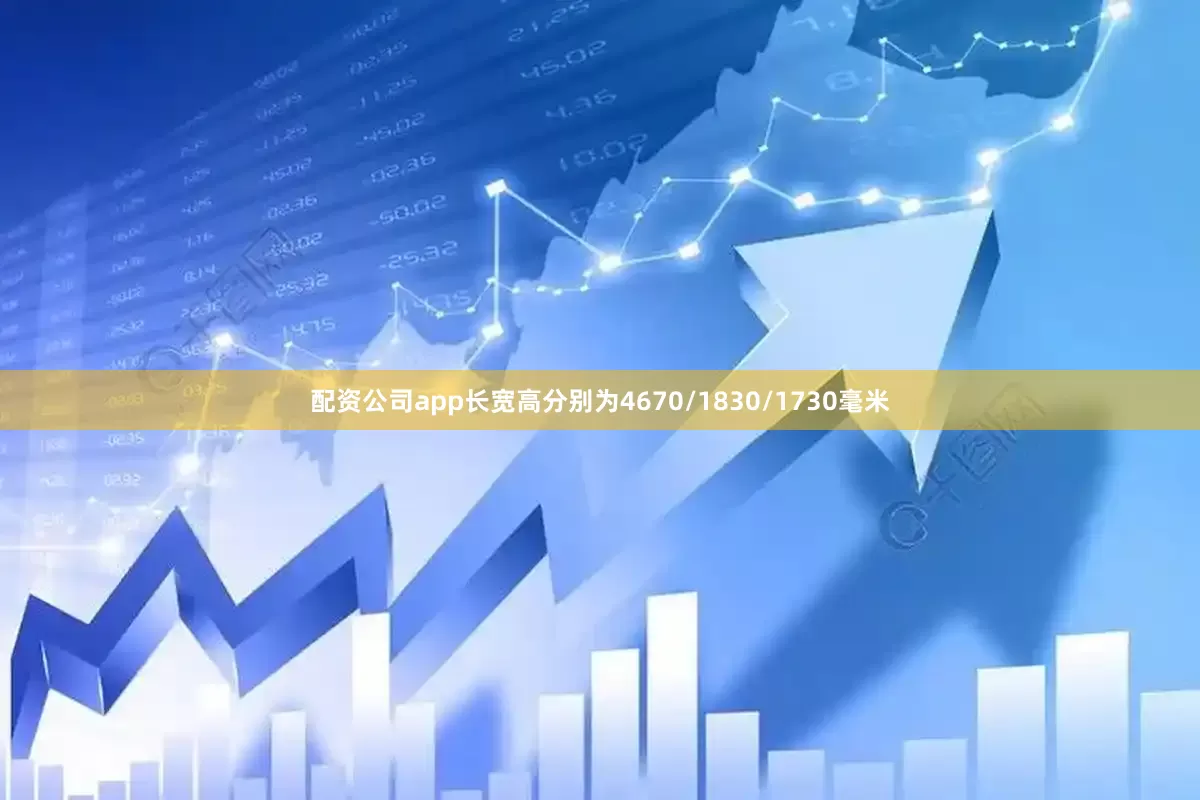 配资公司app长宽高分别为4670/1830/1730毫米