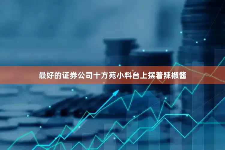 最好的证券公司十方苑小料台上摆着辣椒酱