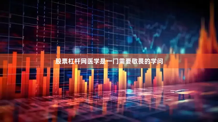 股票杠杆网医学是一门需要敬畏的学问