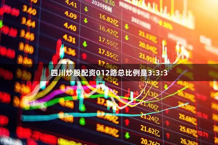 四川炒股配资012路总比例是3:3:3