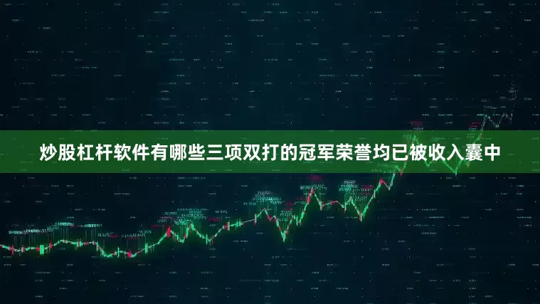 炒股杠杆软件有哪些三项双打的冠军荣誉均已被收入囊中