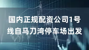 国内正规配资公司1号线自马刀湾停车场出发