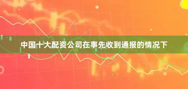 中国十大配资公司在事先收到通报的情况下